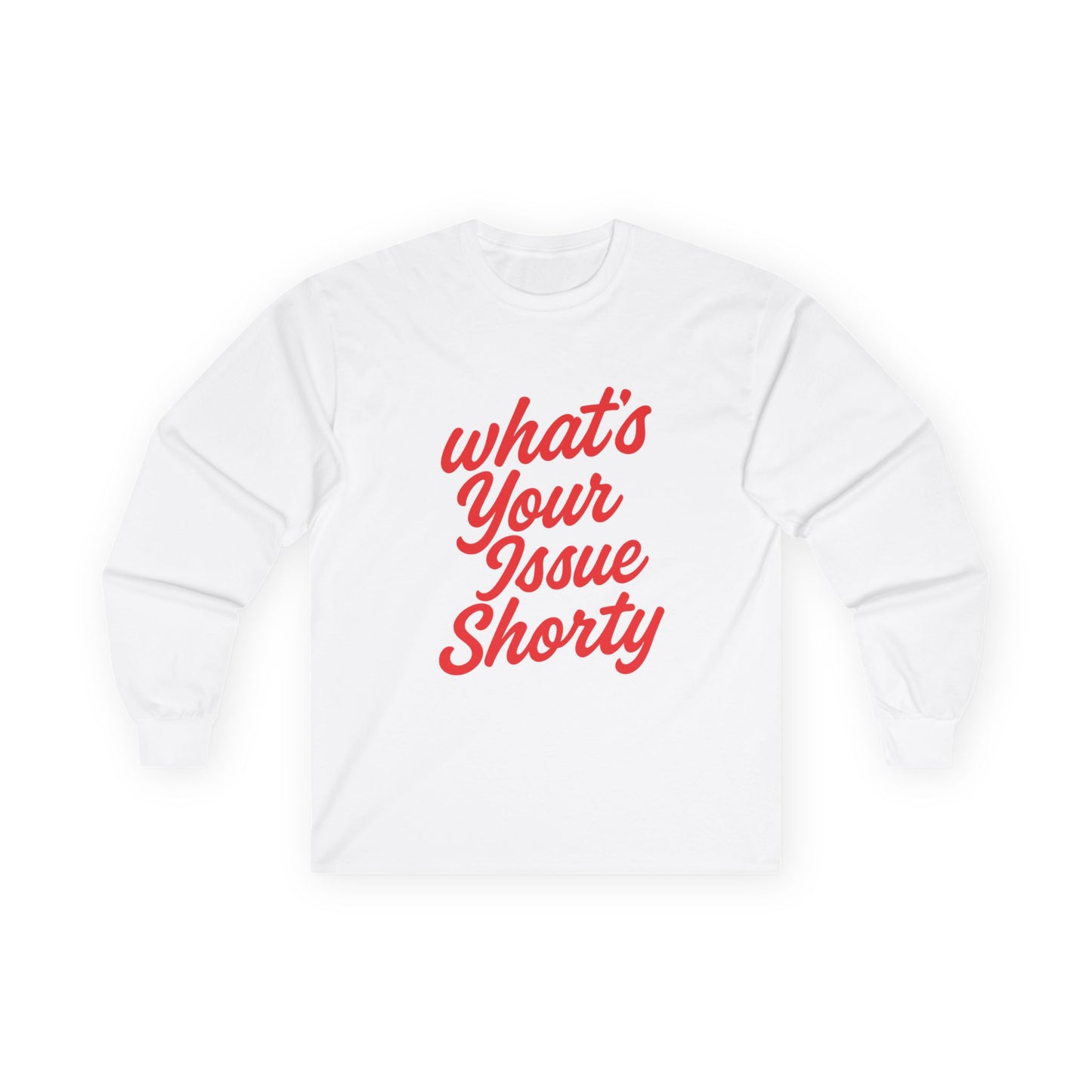Funny Unisex Long Sleeve Tee - "What's Your Issue Shorty?"