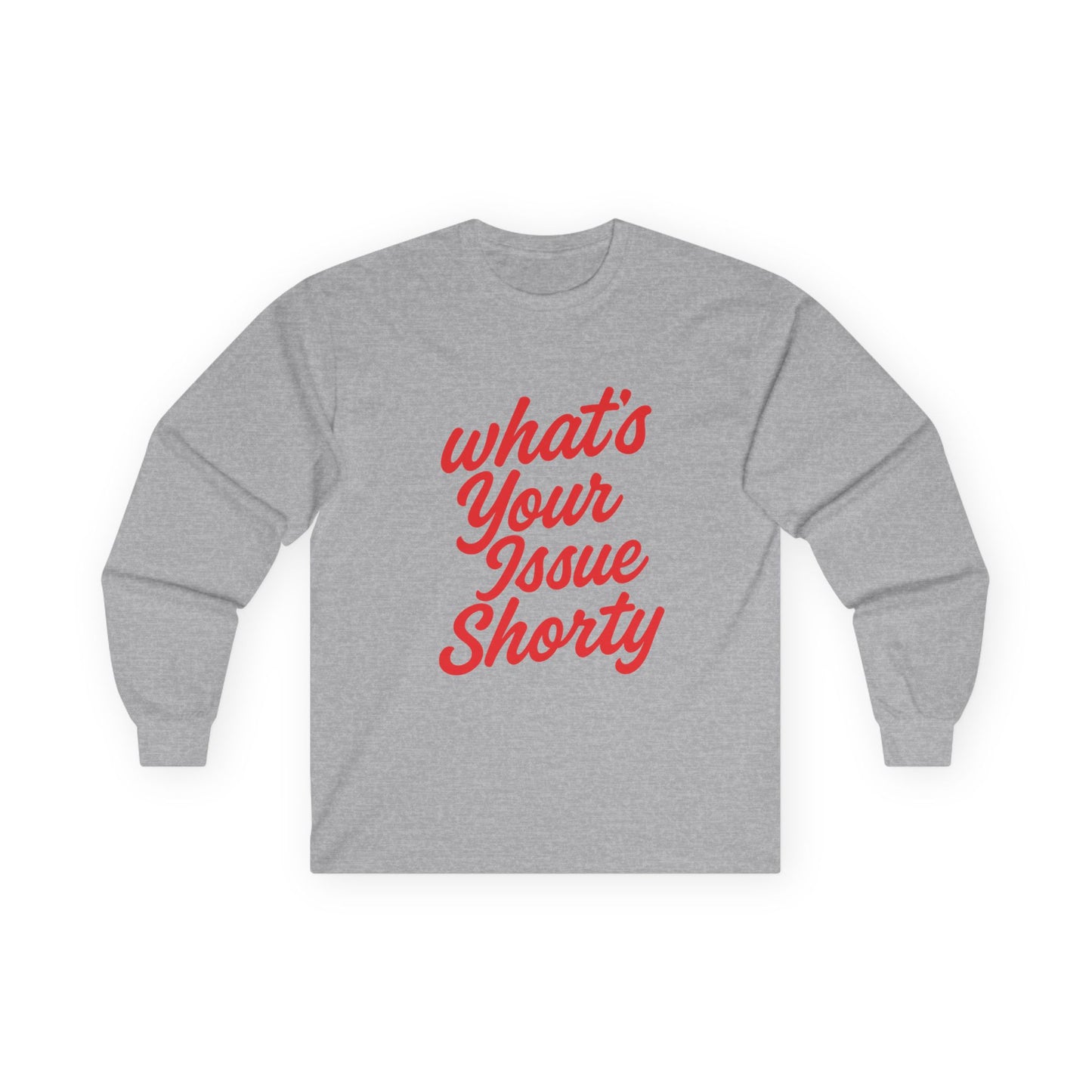 Funny Unisex Long Sleeve Tee - "What's Your Issue Shorty?"