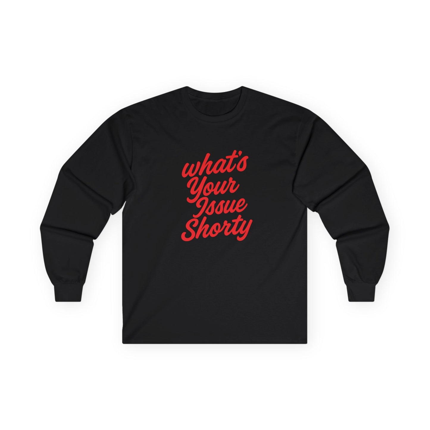 Funny Unisex Long Sleeve Tee - "What's Your Issue Shorty?"