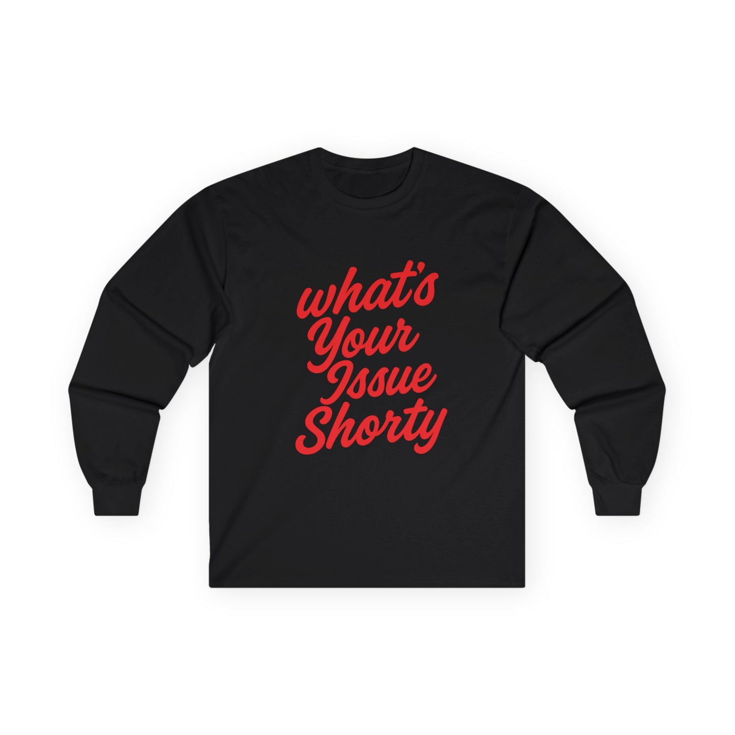 Funny Unisex Long Sleeve Tee - "What's Your Issue Shorty?"