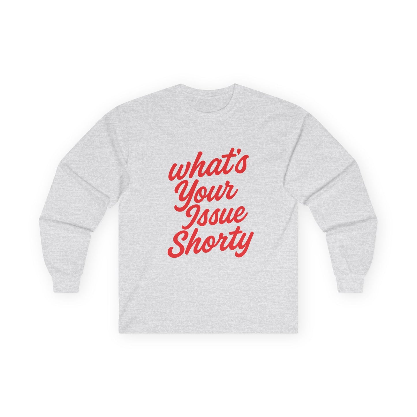 Funny Unisex Long Sleeve Tee - "What's Your Issue Shorty?"