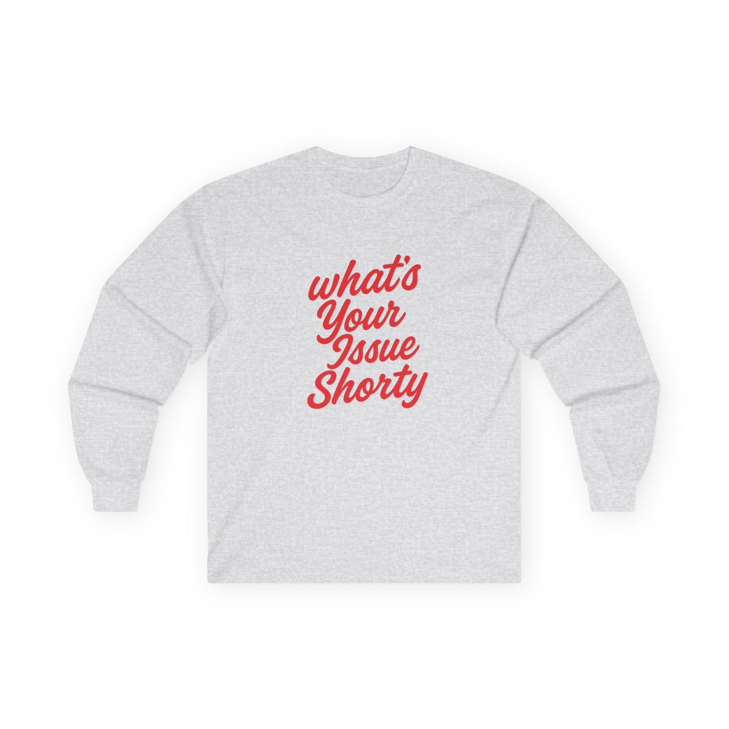 Funny Unisex Long Sleeve Tee - "What's Your Issue Shorty?"
