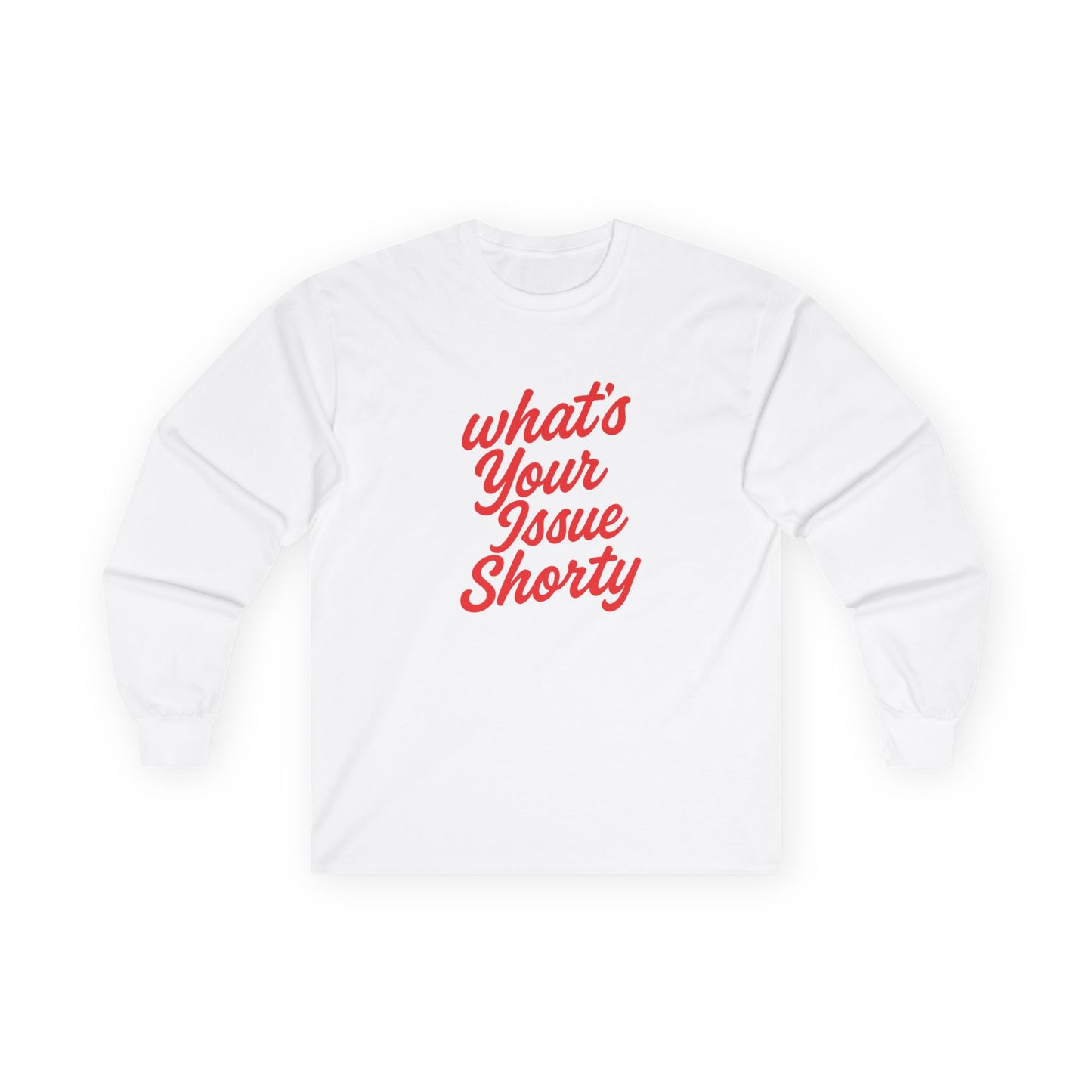 Funny Unisex Long Sleeve Tee - "What's Your Issue Shorty?"