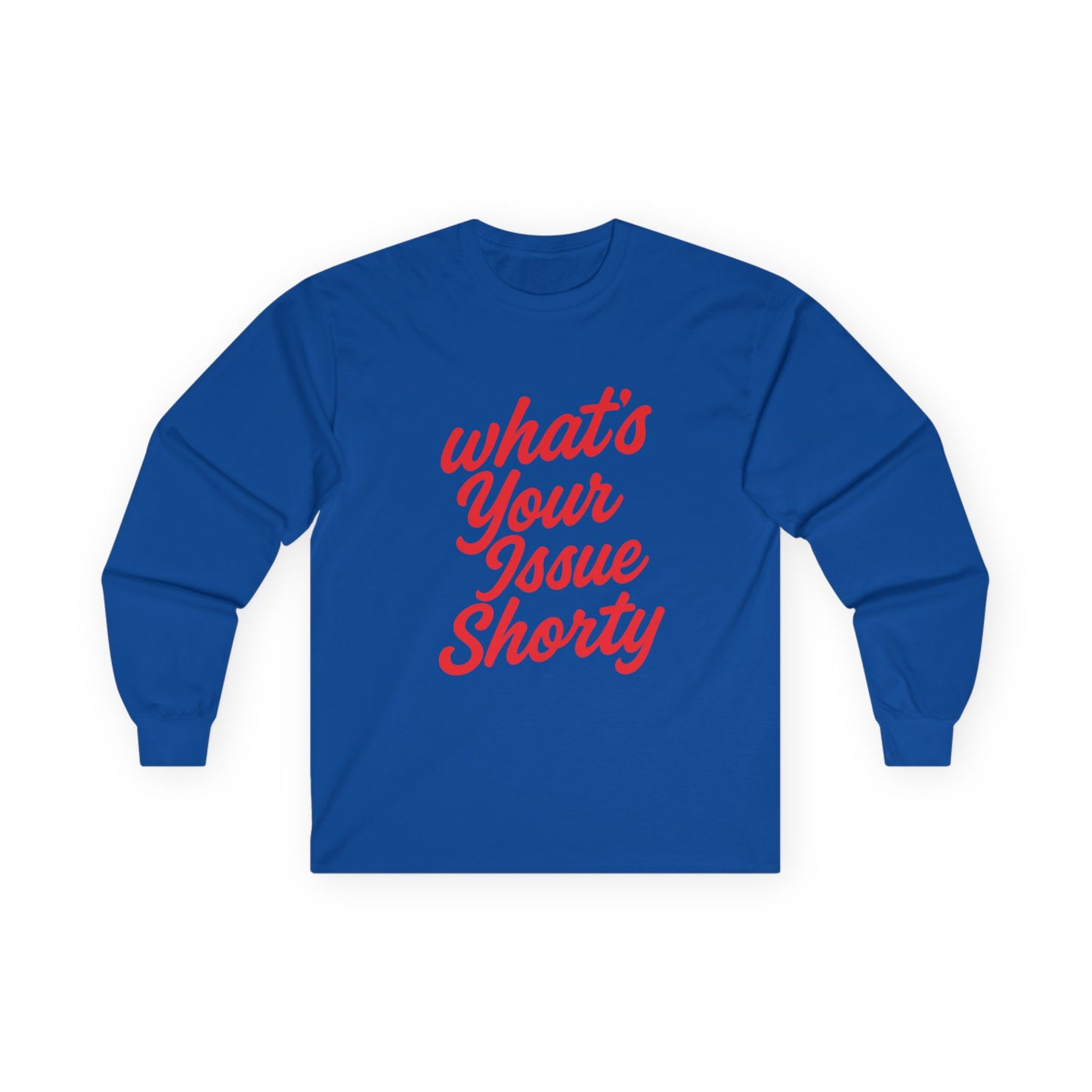 Funny Unisex Long Sleeve Tee - "What's Your Issue Shorty?"